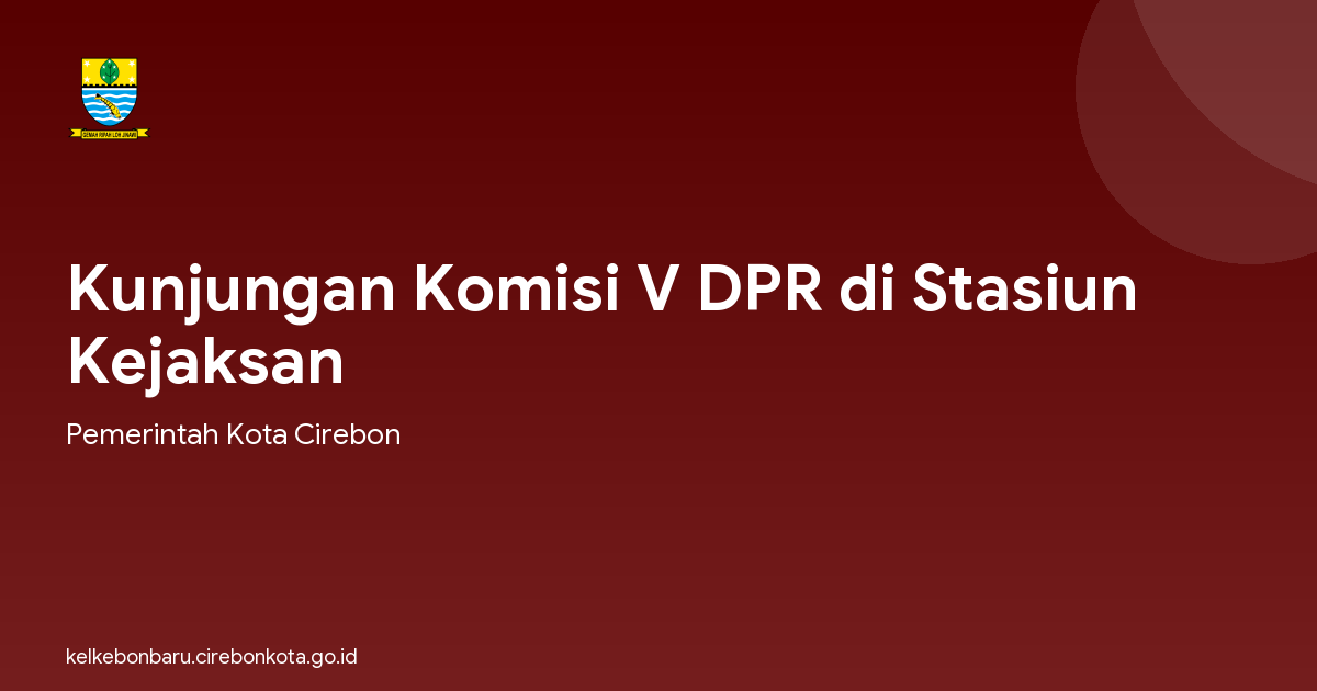 Kunjungan Komisi V DPR di Stasiun Kejaksan