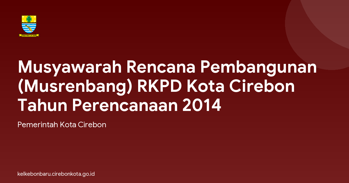 Musyawarah Rencana Pembangunan (Musrenbang) RKPD Kota Cirebon Tahun Perencanaan 2014